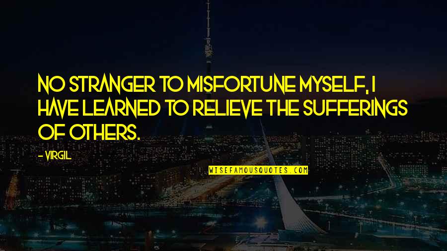 To Learned Quotes By Virgil: No stranger to misfortune myself, I have learned