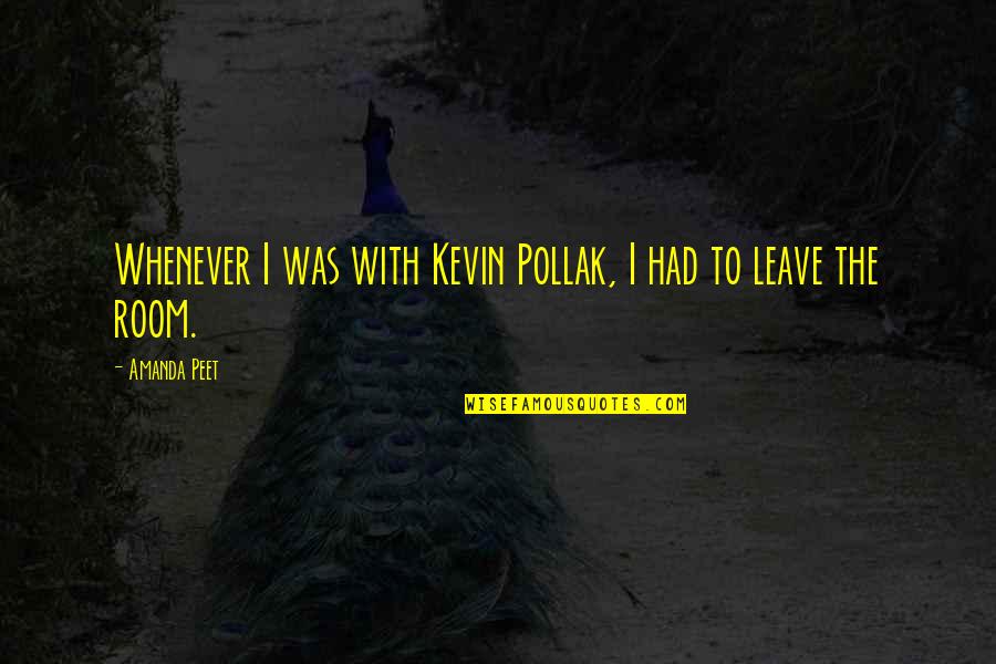To Leave Quotes By Amanda Peet: Whenever I was with Kevin Pollak, I had