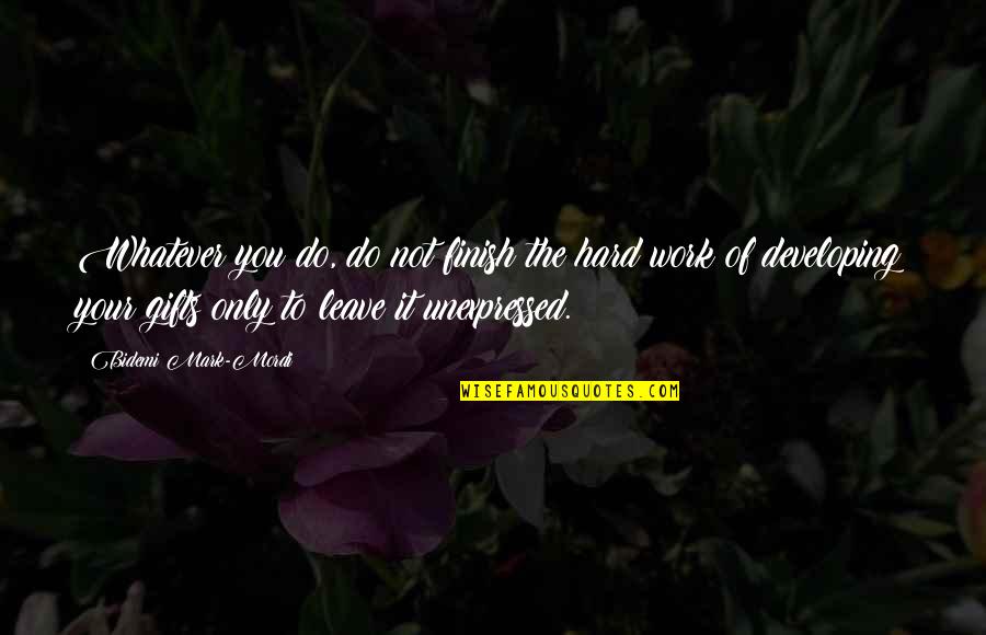 To Leave Quotes By Bidemi Mark-Mordi: Whatever you do, do not finish the hard To Leave Quotes By Bidemi Mark-Mordi: Whatever you do, do not finish the hard
