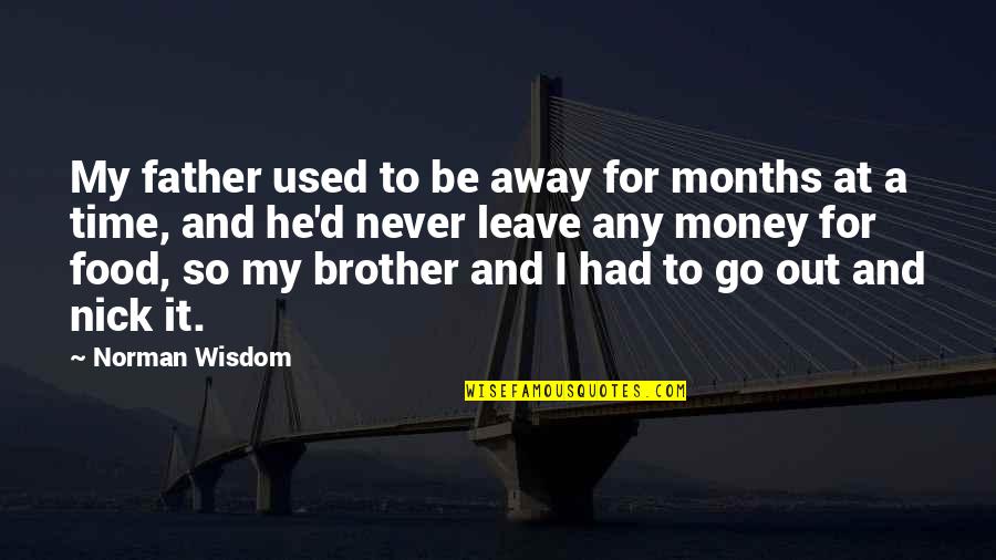 To Leave Quotes By Norman Wisdom: My father used to be away for months To Leave Quotes By Norman Wisdom: My father used to be away for months