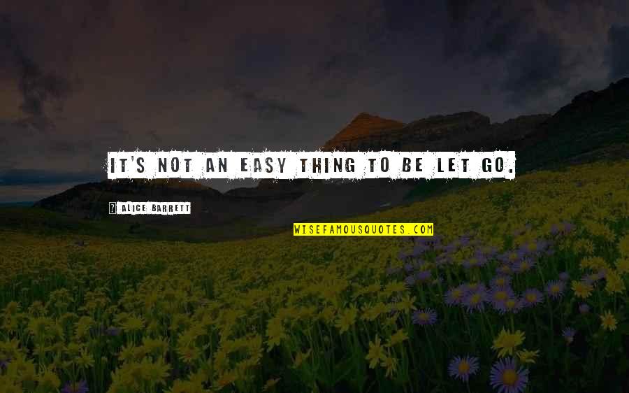 To Let Go Quotes By Alice Barrett: It's not an easy thing to be let