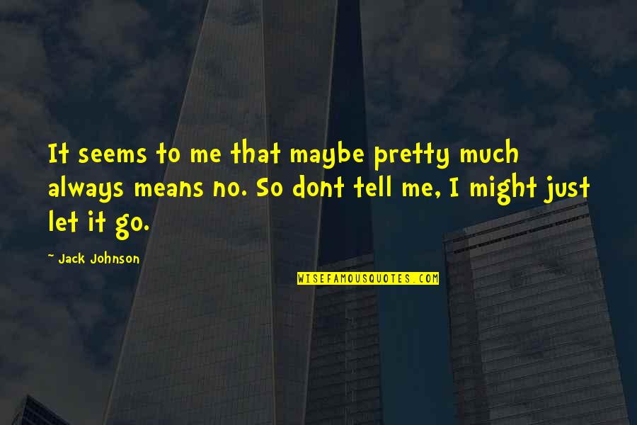 To Let Go Quotes By Jack Johnson: It seems to me that maybe pretty much
