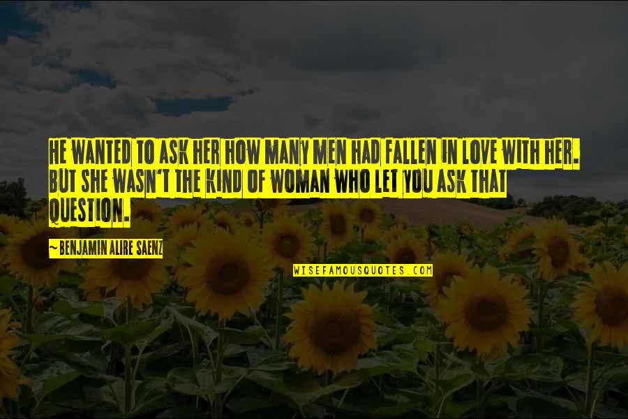 To Let Love In Quotes By Benjamin Alire Saenz: He wanted to ask her how many men To Let Love In Quotes By Benjamin Alire Saenz: He wanted to ask her how many men