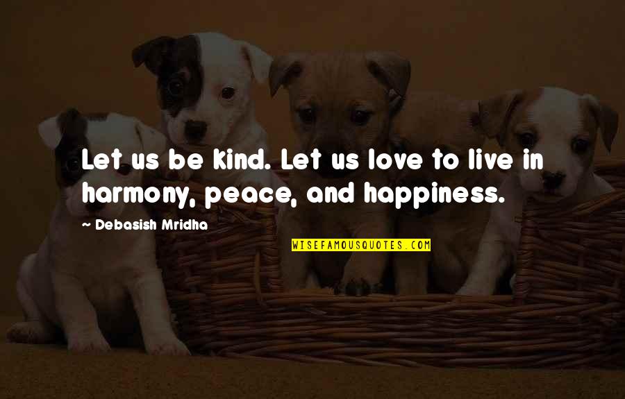 To Let Love In Quotes By Debasish Mridha: Let us be kind. Let us love to To Let Love In Quotes By Debasish Mridha: Let us be kind. Let us love to