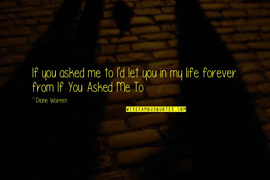 To Let Love In Quotes By Diane Warren: If you asked me to I'd let you