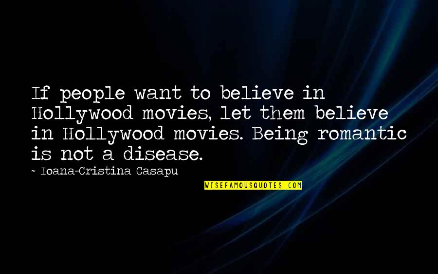 To Let Love In Quotes By Ioana-Cristina Casapu: If people want to believe in Hollywood movies, To Let Love In Quotes By Ioana-Cristina Casapu: If people want to believe in Hollywood movies,