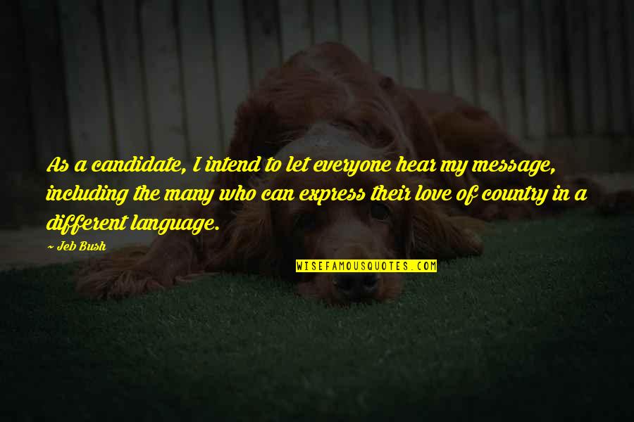 To Let Love In Quotes By Jeb Bush: As a candidate, I intend to let everyone To Let Love In Quotes By Jeb Bush: As a candidate, I intend to let everyone
