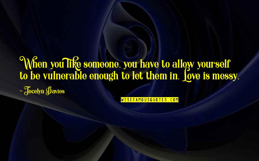 To Let Love In Quotes By Jocelyn Davies: When you like someone, you have to allow To Let Love In Quotes By Jocelyn Davies: When you like someone, you have to allow