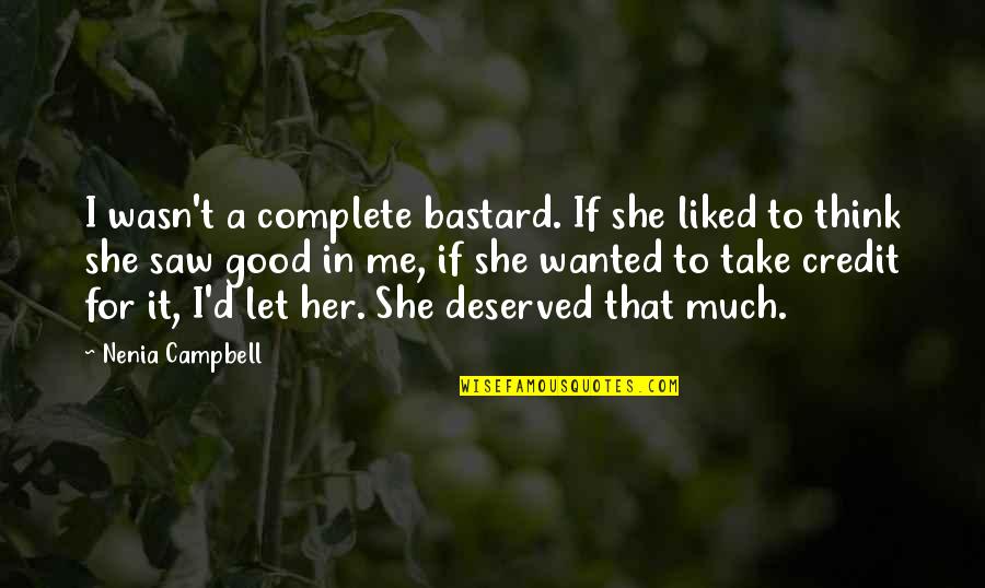 To Let Love In Quotes By Nenia Campbell: I wasn't a complete bastard. If she liked To Let Love In Quotes By Nenia Campbell: I wasn't a complete bastard. If she liked