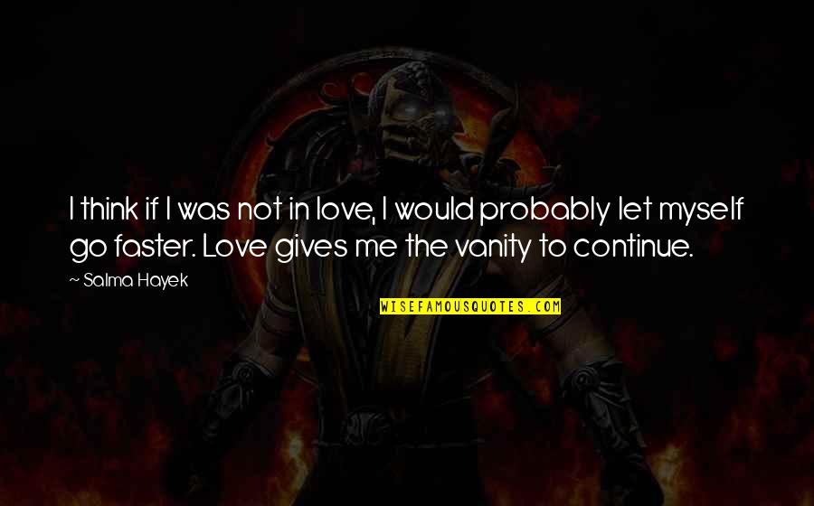 To Let Love In Quotes By Salma Hayek: I think if I was not in love, To Let Love In Quotes By Salma Hayek: I think if I was not in love,