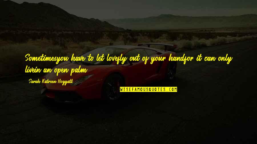 To Let Love In Quotes By Sarah Katreen Hoggatt: Sometimesyou have to let lovefly out of your To Let Love In Quotes By Sarah Katreen Hoggatt: Sometimesyou have to let lovefly out of your