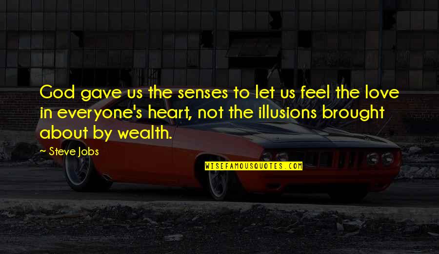 To Let Love In Quotes By Steve Jobs: God gave us the senses to let us To Let Love In Quotes By Steve Jobs: God gave us the senses to let us