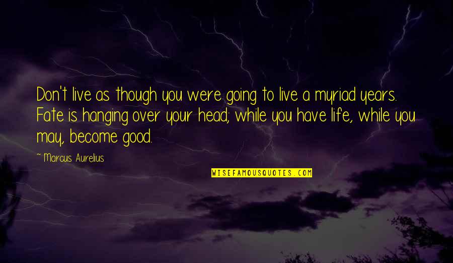 To Live A Good Life Quotes By Marcus Aurelius: Don't live as though you were going to
