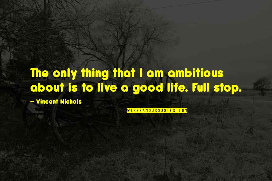 To Live A Good Life Quotes By Vincent Nichols: The only thing that I am ambitious about