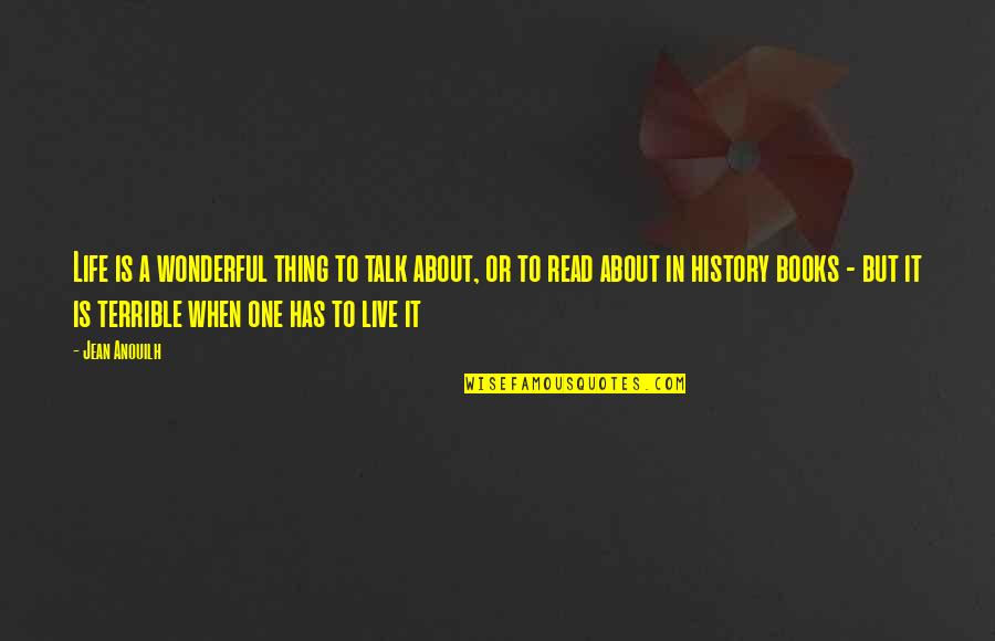 To Live A Wonderful Life Quotes By Jean Anouilh: Life is a wonderful thing to talk about,