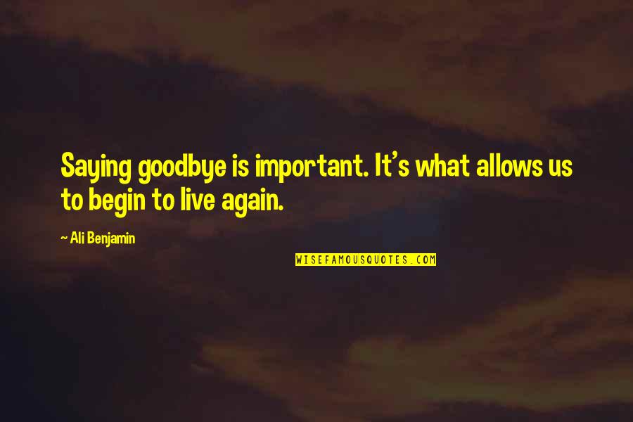 To Live Again Quotes By Ali Benjamin: Saying goodbye is important. It's what allows us