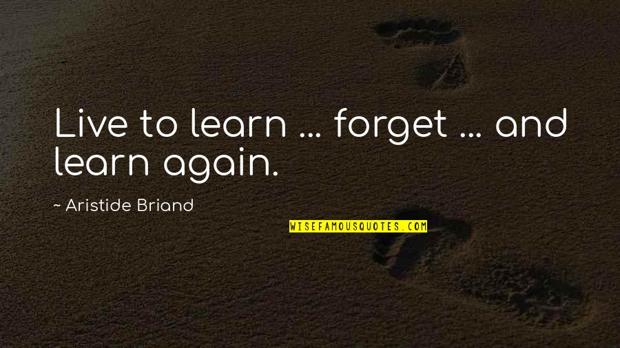 To Live Again Quotes By Aristide Briand: Live to learn ... forget ... and learn