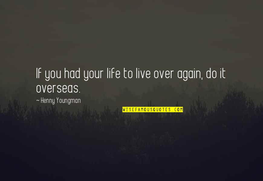 To Live Again Quotes By Henny Youngman: If you had your life to live over