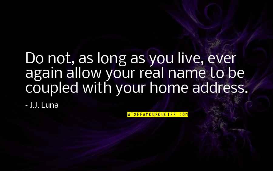 To Live Again Quotes By J.J. Luna: Do not, as long as you live, ever