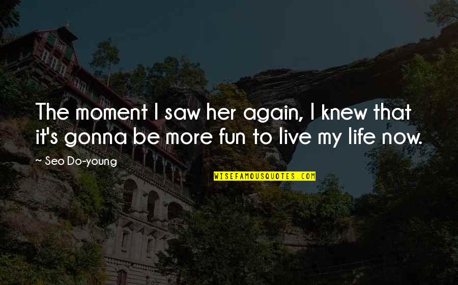 To Live Again Quotes By Seo Do-young: The moment I saw her again, I knew