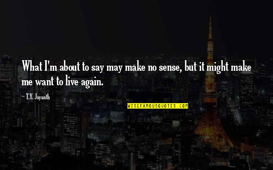 To Live Again Quotes By T.Y. Jayanth: What I'm about to say may make no