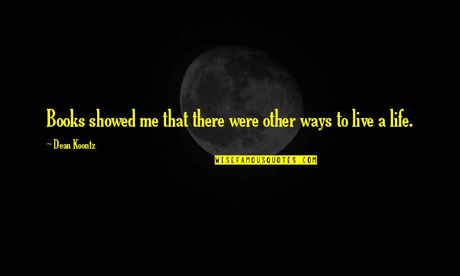 To Live Book Quotes By Dean Koontz: Books showed me that there were other ways