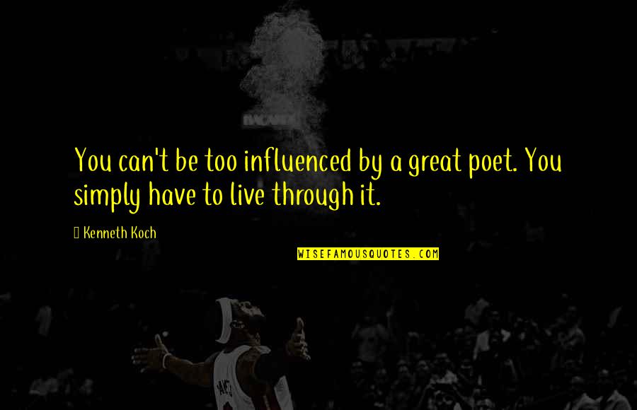 To Live By Quotes By Kenneth Koch: You can't be too influenced by a great
