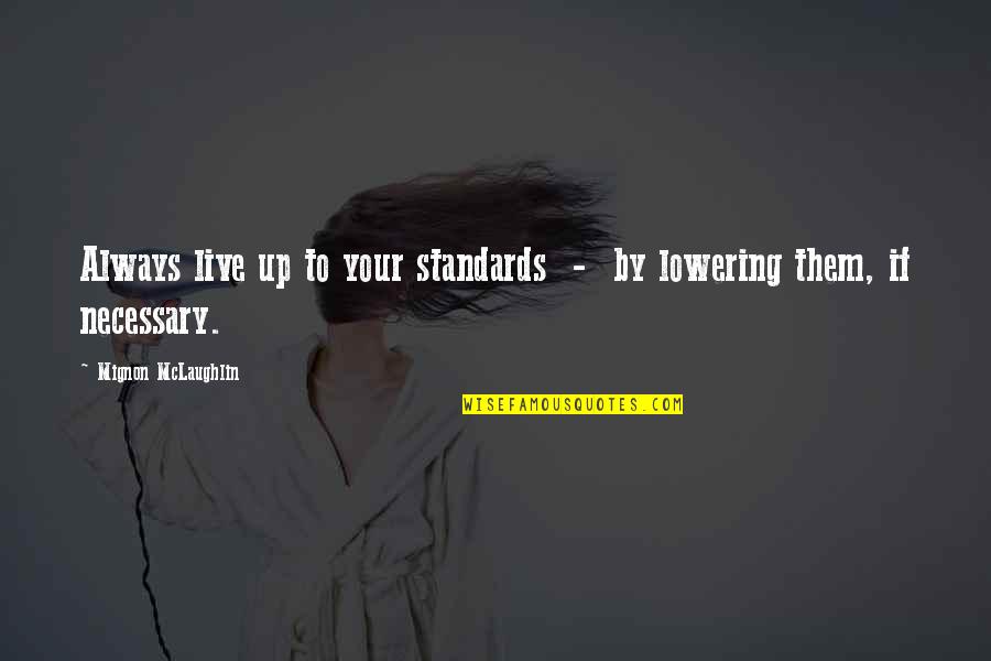 To Live By Quotes By Mignon McLaughlin: Always live up to your standards - by