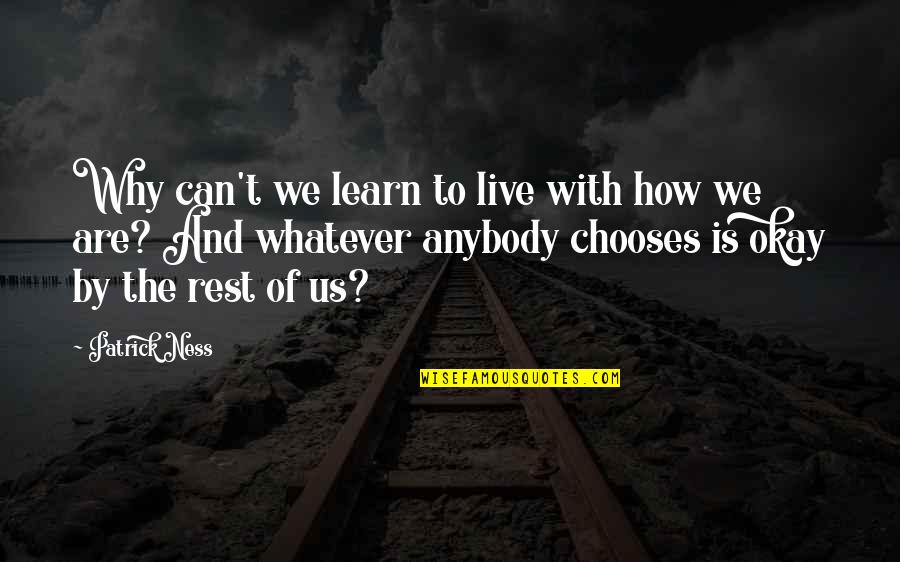 To Live By Quotes By Patrick Ness: Why can't we learn to live with how