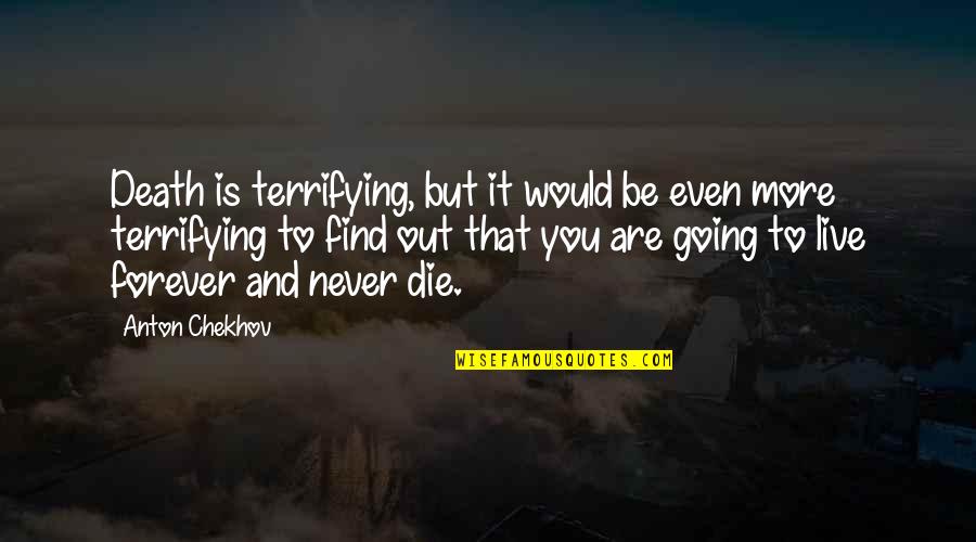 To Live Forever Quotes By Anton Chekhov: Death is terrifying, but it would be even