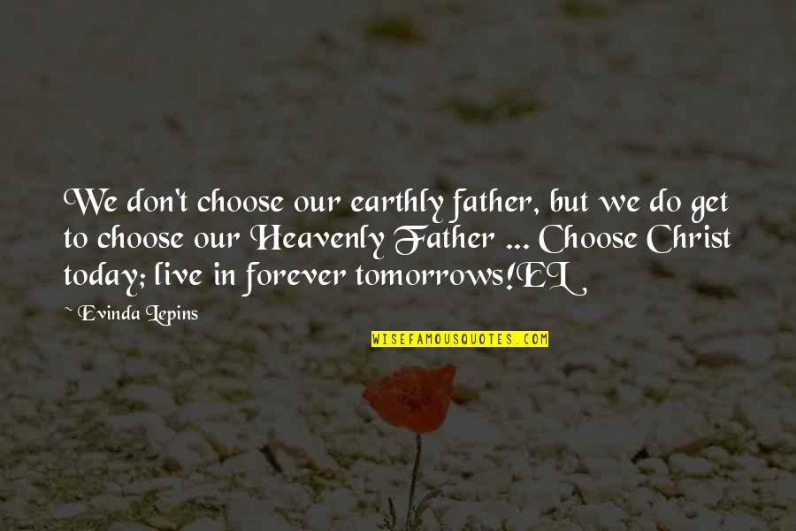 To Live Forever Quotes By Evinda Lepins: We don't choose our earthly father, but we