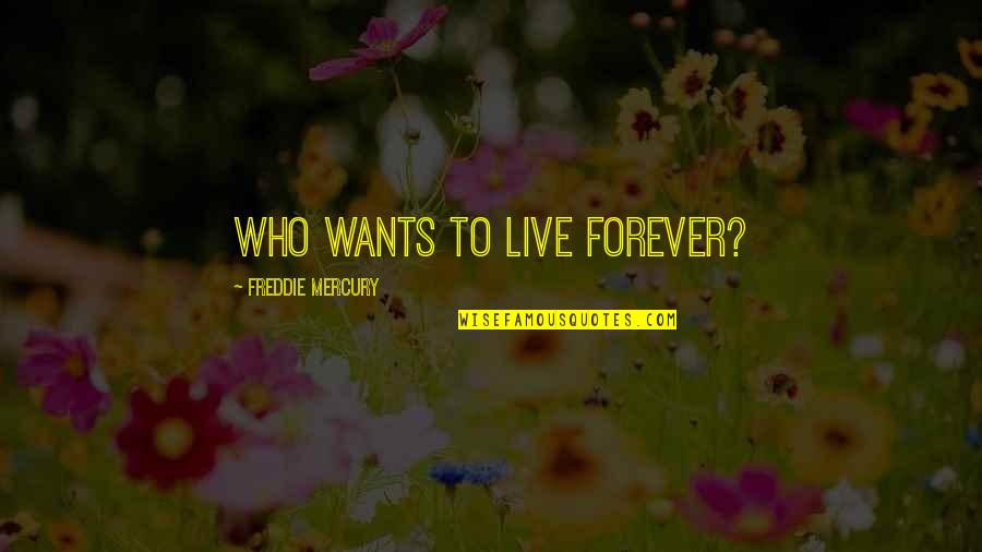 To Live Forever Quotes By Freddie Mercury: Who wants to live forever?