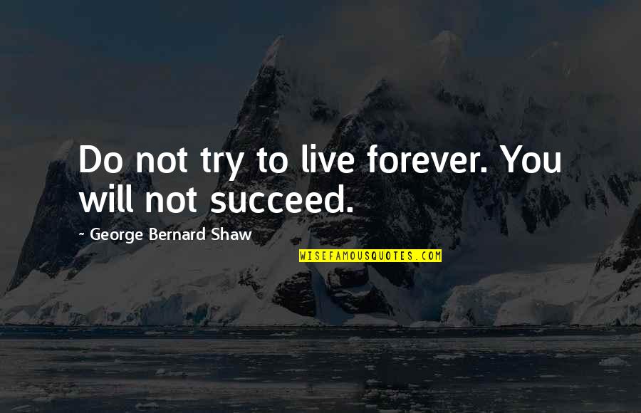 To Live Forever Quotes By George Bernard Shaw: Do not try to live forever. You will