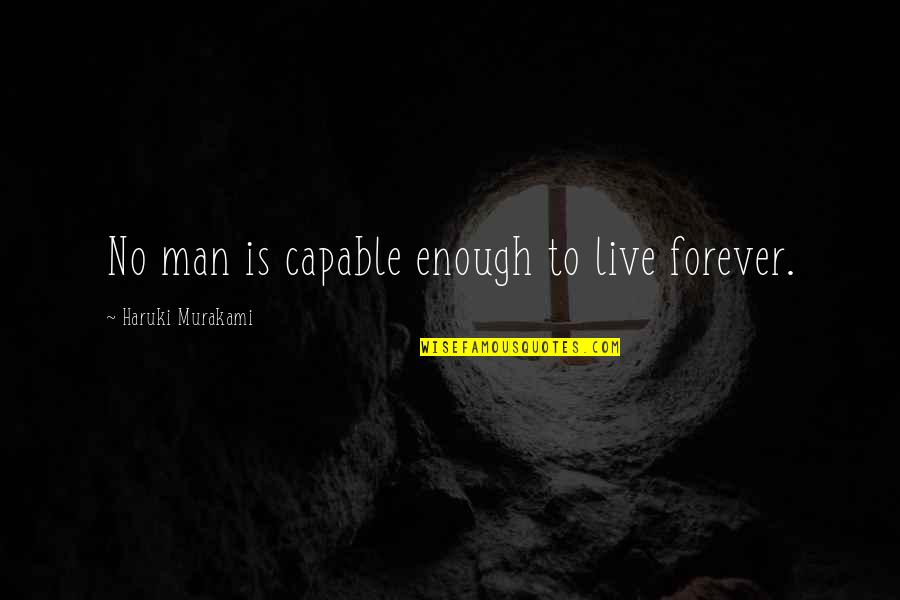 To Live Forever Quotes By Haruki Murakami: No man is capable enough to live forever.