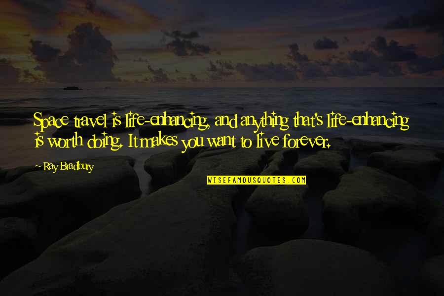 To Live Forever Quotes By Ray Bradbury: Space travel is life-enhancing, and anything that's life-enhancing