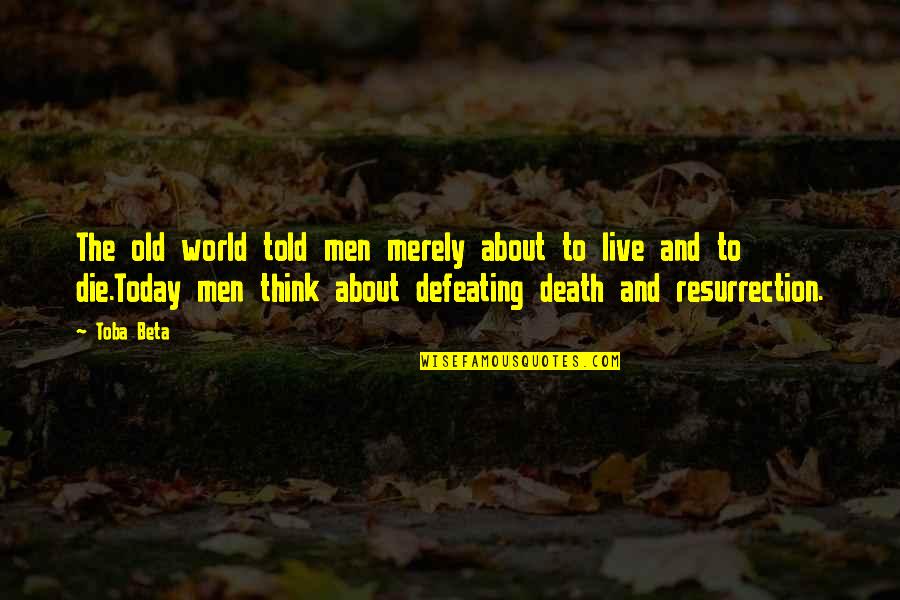To Live Forever Quotes By Toba Beta: The old world told men merely about to