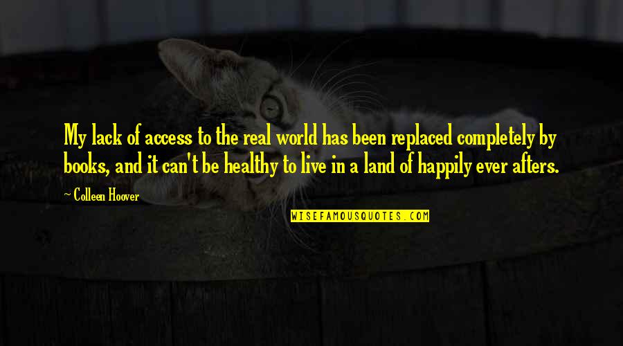 To Live Happily Quotes By Colleen Hoover: My lack of access to the real world
