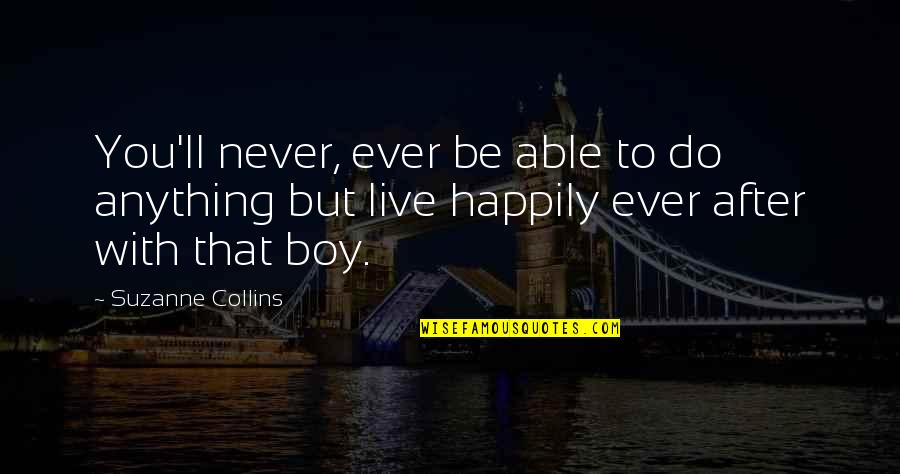 To Live Happily Quotes By Suzanne Collins: You'll never, ever be able to do anything