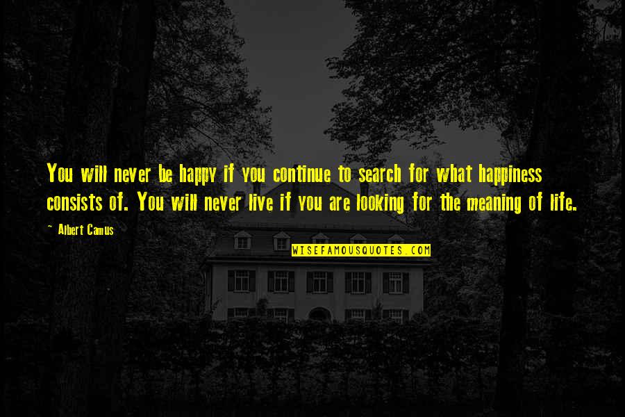 To Live Happy Life Quotes By Albert Camus: You will never be happy if you continue