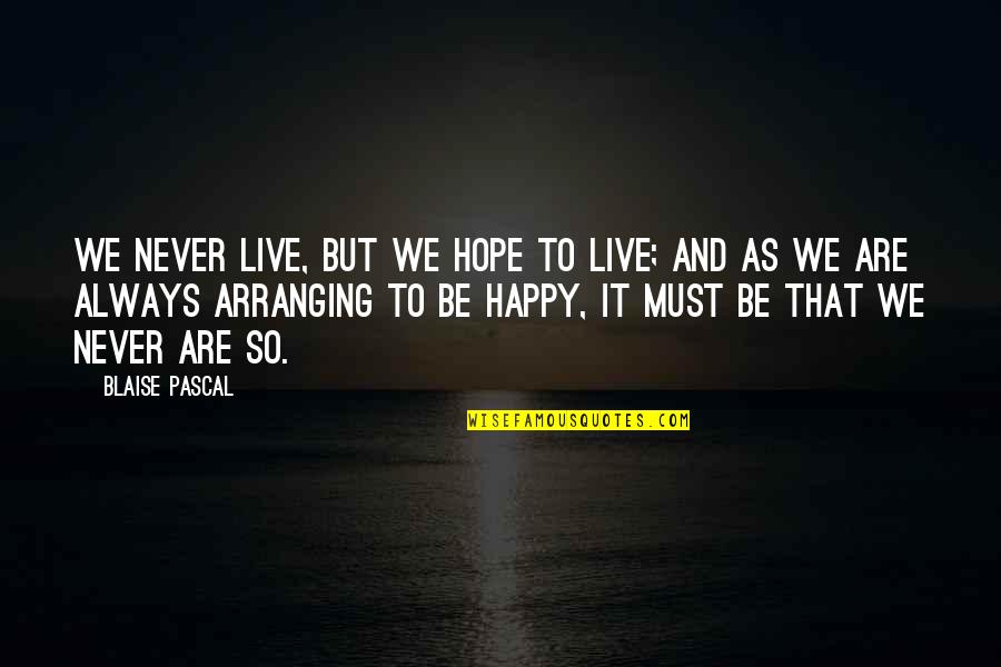 To Live Happy Life Quotes By Blaise Pascal: We never live, but we hope to live;