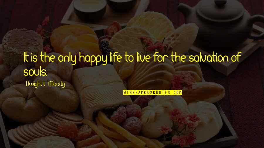 To Live Happy Life Quotes By Dwight L. Moody: It is the only happy life to live