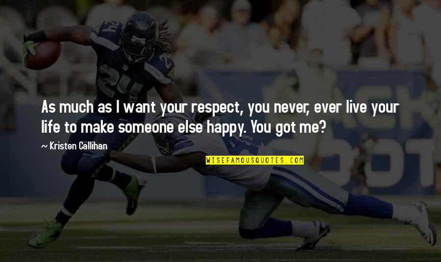 To Live Happy Life Quotes By Kristen Callihan: As much as I want your respect, you
