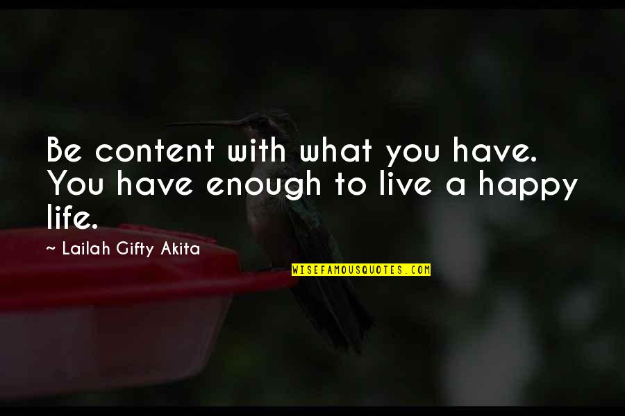 To Live Happy Life Quotes By Lailah Gifty Akita: Be content with what you have. You have