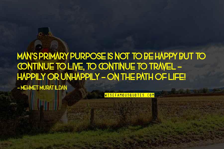 To Live Happy Life Quotes By Mehmet Murat Ildan: Man's primary purpose is not to be happy