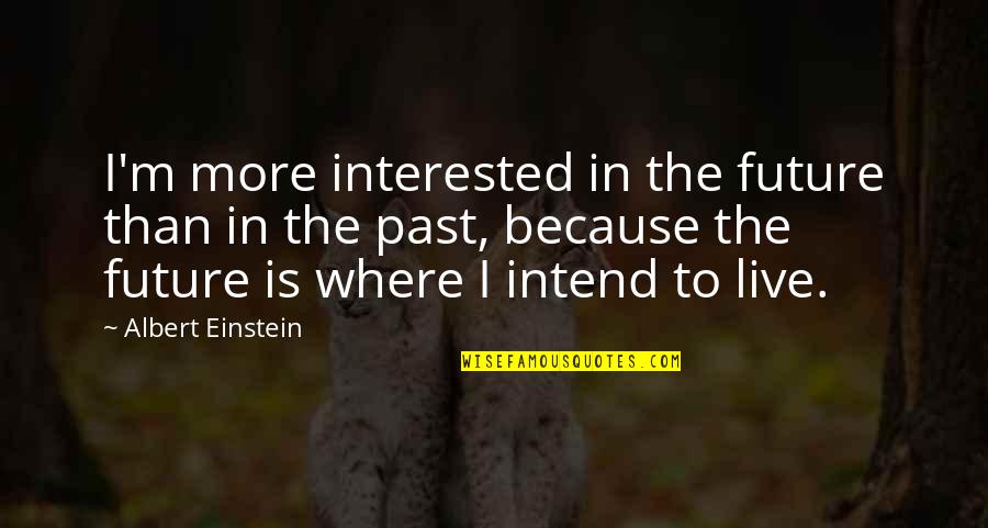 To Live In The Past Quotes By Albert Einstein: I'm more interested in the future than in To Live In The Past Quotes By Albert Einstein: I'm more interested in the future than in