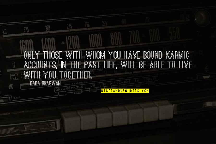 To Live In The Past Quotes By Dada Bhagwan: Only those with whom you have bound karmic To Live In The Past Quotes By Dada Bhagwan: Only those with whom you have bound karmic
