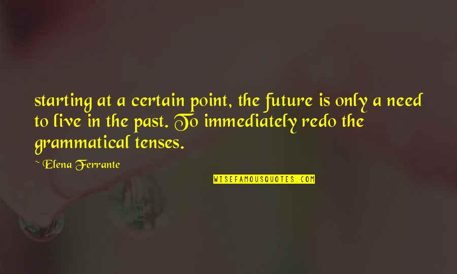 To Live In The Past Quotes By Elena Ferrante: starting at a certain point, the future is To Live In The Past Quotes By Elena Ferrante: starting at a certain point, the future is