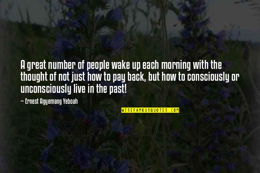 To Live In The Past Quotes By Ernest Agyemang Yeboah: A great number of people wake up each To Live In The Past Quotes By Ernest Agyemang Yeboah: A great number of people wake up each