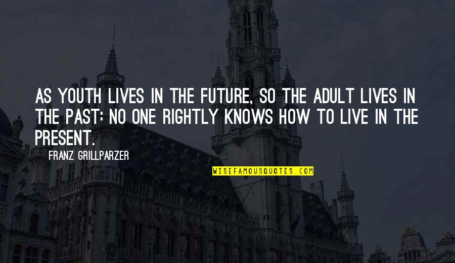 To Live In The Past Quotes By Franz Grillparzer: As youth lives in the future, so the To Live In The Past Quotes By Franz Grillparzer: As youth lives in the future, so the