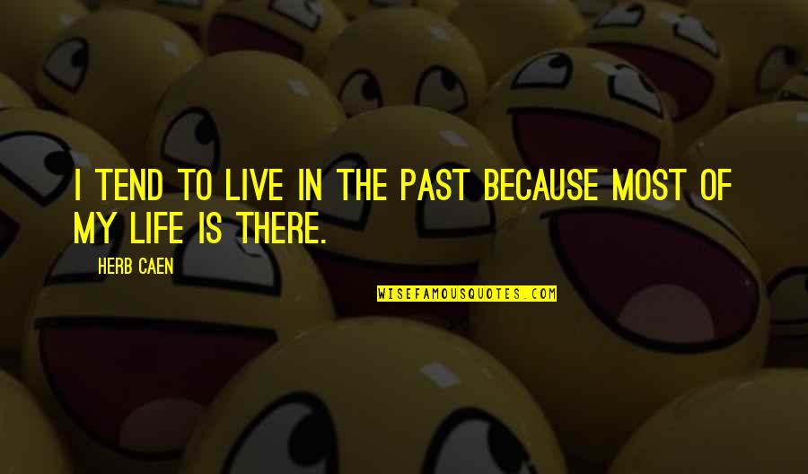 To Live In The Past Quotes By Herb Caen: I tend to live in the past because